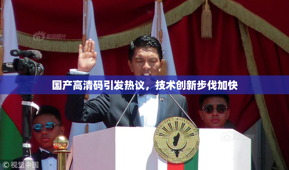国产高清码引发热议，技术创新步伐加快