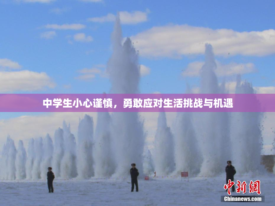 中学生小心谨慎，勇敢应对生活挑战与机遇