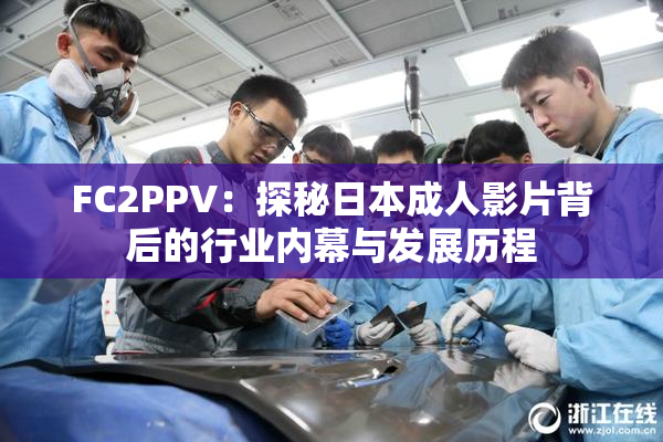FC2PPV：探秘日本成人影片背后的行业内幕与发展历程