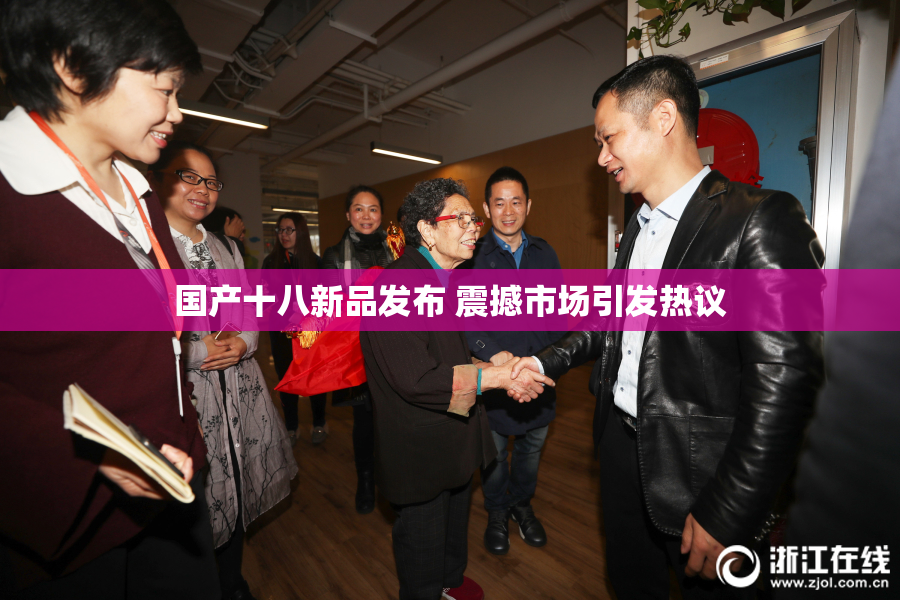 国产十八新品发布 震撼市场引发热议