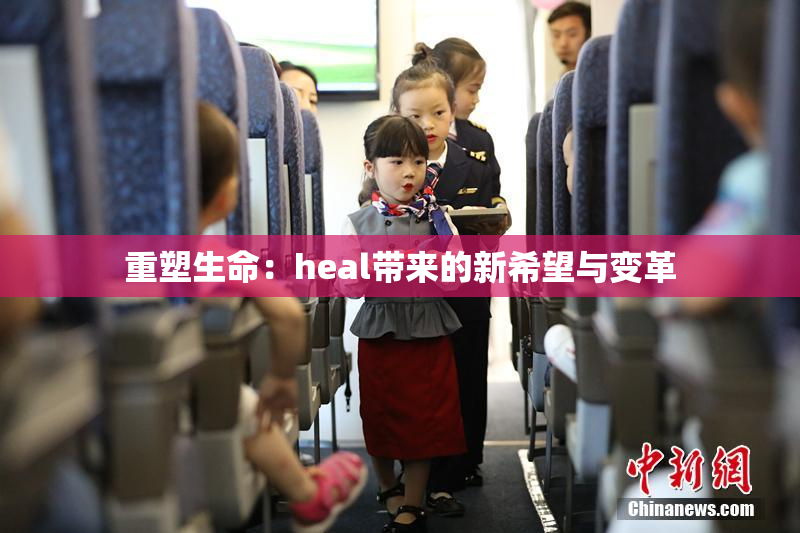 重塑生命：heal带来的新希望与变革