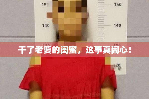 干了老婆的闺蜜，这事真闹心！