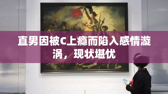 直男因被C上瘾而陷入感情漩涡，现状堪忧