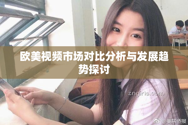 欧美视频市场对比分析与发展趋势探讨