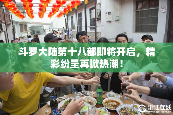 斗罗大陆第十八部即将开启，精彩纷呈再掀热潮！
