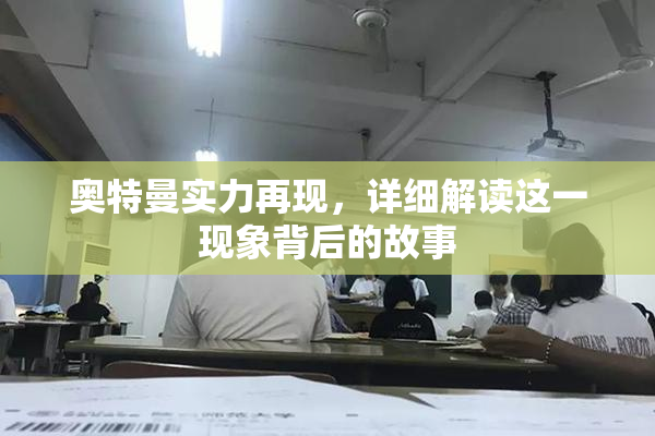 奥特曼实力再现，详细解读这一现象背后的故事