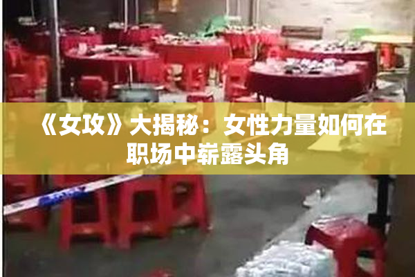 《女攻》大揭秘：女性力量如何在职场中崭露头角