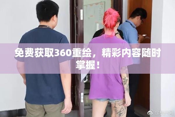 免费获取360重绘，精彩内容随时掌握！