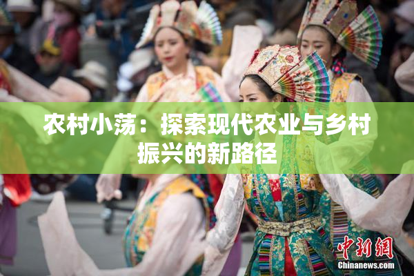 农村小荡：探索现代农业与乡村振兴的新路径