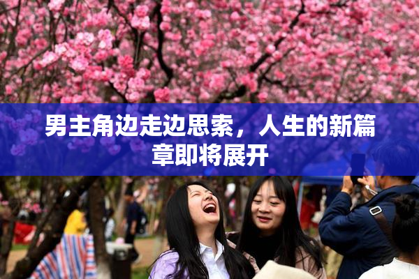 男主角边走边思索，人生的新篇章即将展开