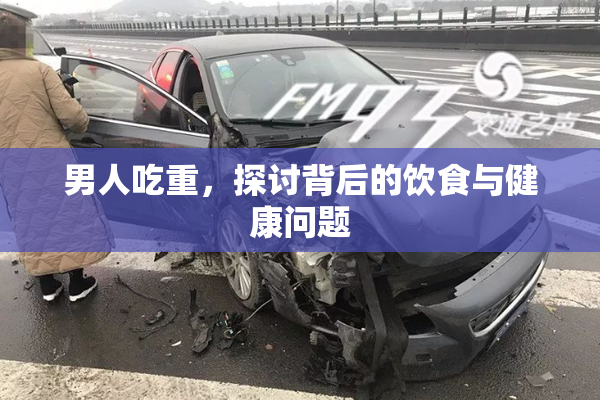 男人吃重，探讨背后的饮食与健康问题
