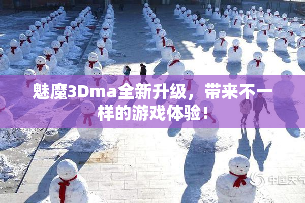魅魔3Dma全新升级，带来不一样的游戏体验！