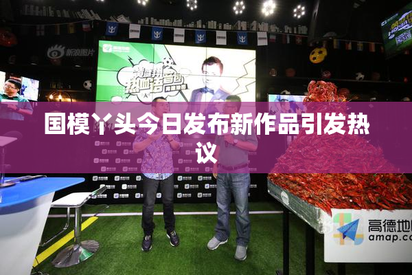 国模丫头今日发布新作品引发热议