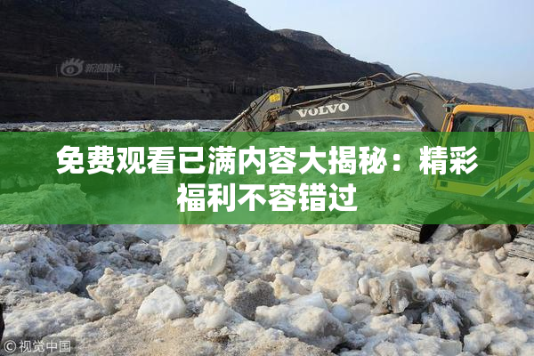 免费观看已满内容大揭秘：精彩福利不容错过