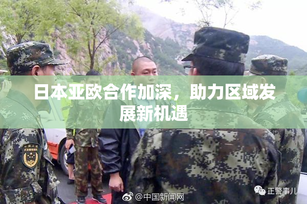 日本亚欧合作加深，助力区域发展新机遇