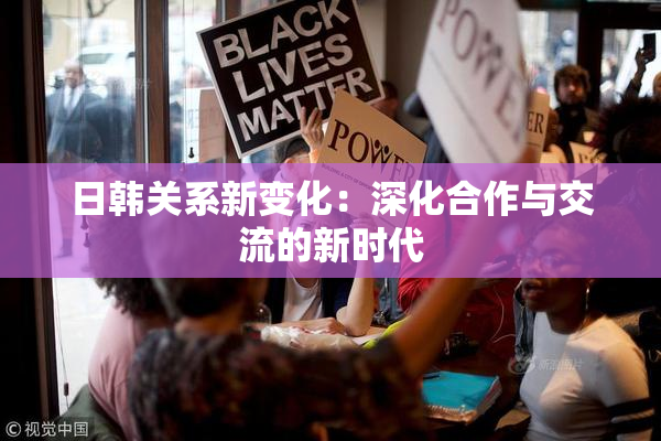日韩关系新变化：深化合作与交流的新时代