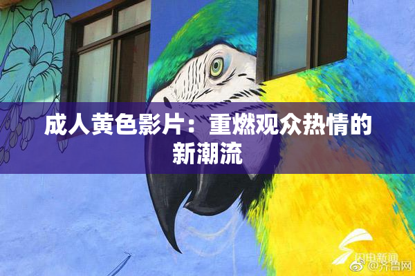 成人黄色影片：重燃观众热情的新潮流