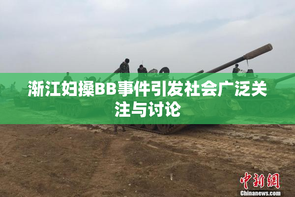 渐江妇搡BB事件引发社会广泛关注与讨论