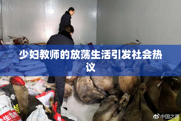 少妇教师的放荡生活引发社会热议