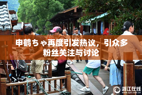 申鹤ちゃ再度引发热议，引众多粉丝关注与讨论