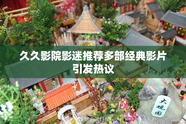 久久影院影迷推荐多部经典影片引发热议