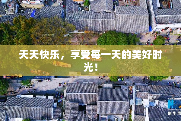 天天快乐，享受每一天的美好时光！