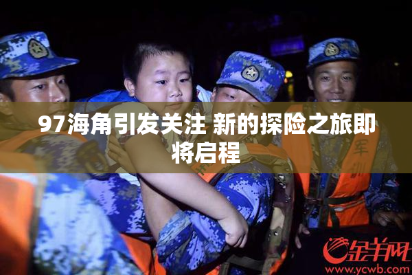 97海角引发关注 新的探险之旅即将启程