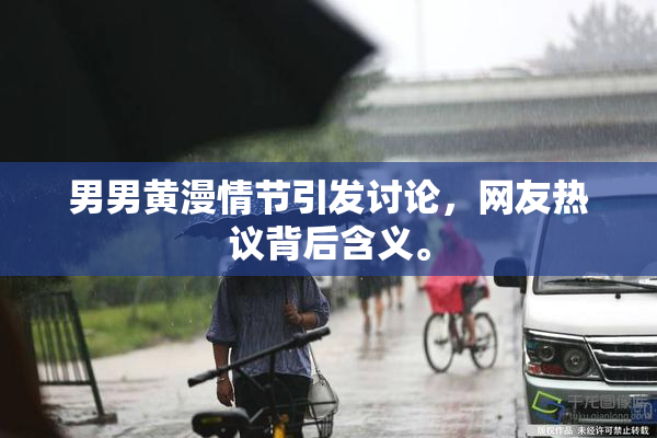 男男黄漫情节引发讨论，网友热议背后含义。