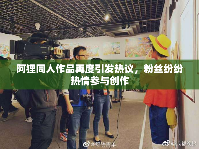阿狸同人作品再度引发热议，粉丝纷纷热情参与创作