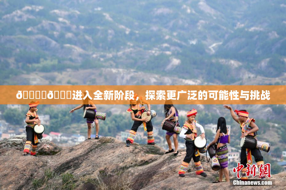 🔞‌🍌进入全新阶段，探索更广泛的可能性与挑战