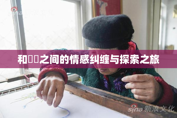 和妺妺之间的情感纠缠与探索之旅