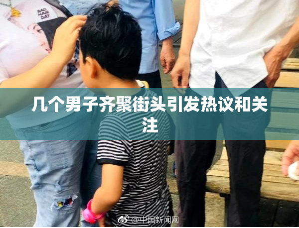 几个男子齐聚街头引发热议和关注