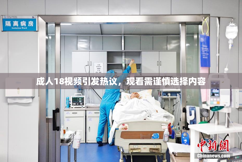 成人18视频引发热议，观看需谨慎选择内容