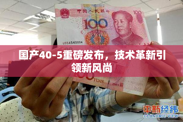 国产40-5重磅发布，技术革新引领新风尚