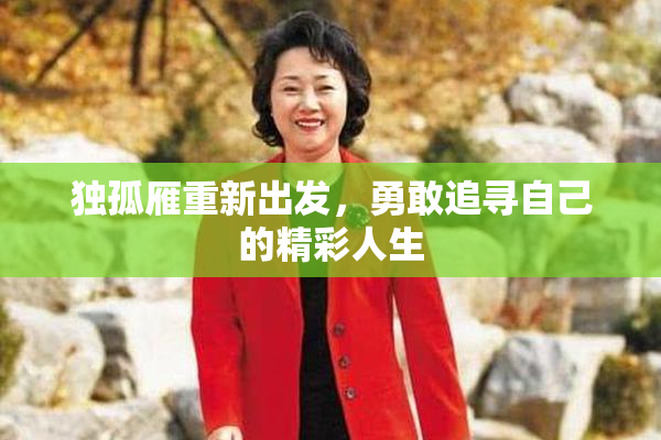 独孤雁重新出发，勇敢追寻自己的精彩人生