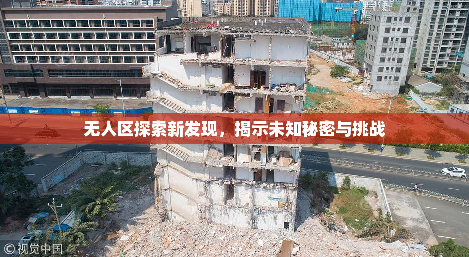 无人区探索新发现，揭示未知秘密与挑战