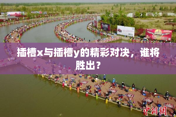 插槽x与插槽y的精彩对决，谁将胜出？