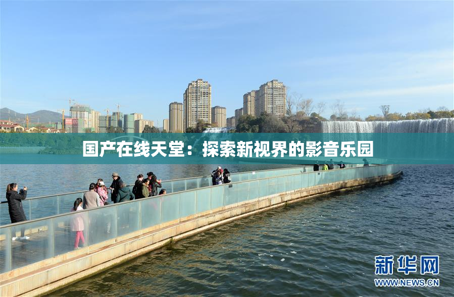 国产在线天堂：探索新视界的影音乐园