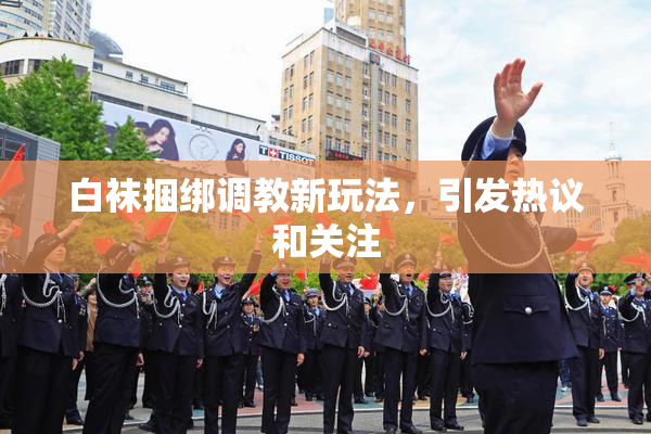 白袜捆绑调教新玩法，引发热议和关注