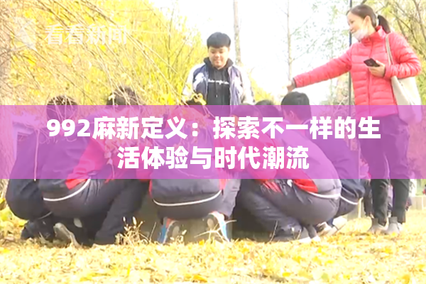 992麻新定义：探索不一样的生活体验与时代潮流