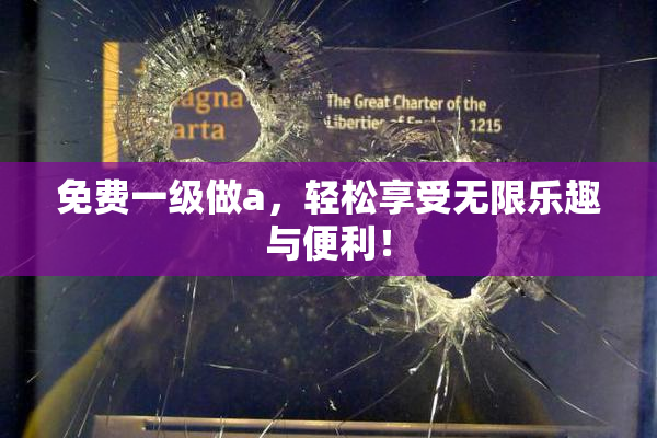 免费一级做a，轻松享受无限乐趣与便利！