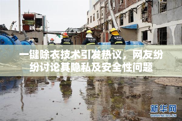 一键除衣技术引发热议，网友纷纷讨论其隐私及安全性问题