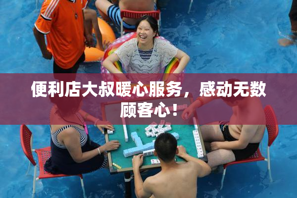 便利店大叔暖心服务，感动无数顾客心！