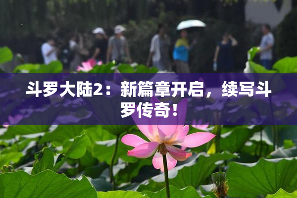 斗罗大陆2：新篇章开启，续写斗罗传奇！