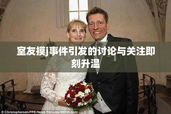 室友摸j事件引发的讨论与关注即刻升温