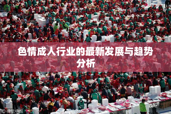 色情成人行业的最新发展与趋势分析
