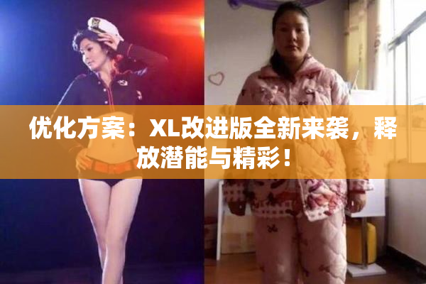 优化方案：XL改进版全新来袭，释放潜能与精彩！