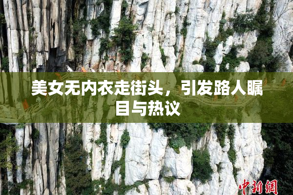 美女无内衣走街头，引发路人瞩目与热议