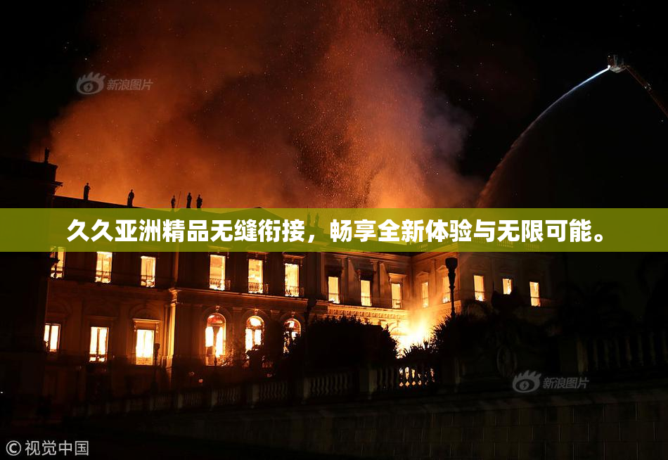 久久亚洲精品无缝衔接，畅享全新体验与无限可能。
