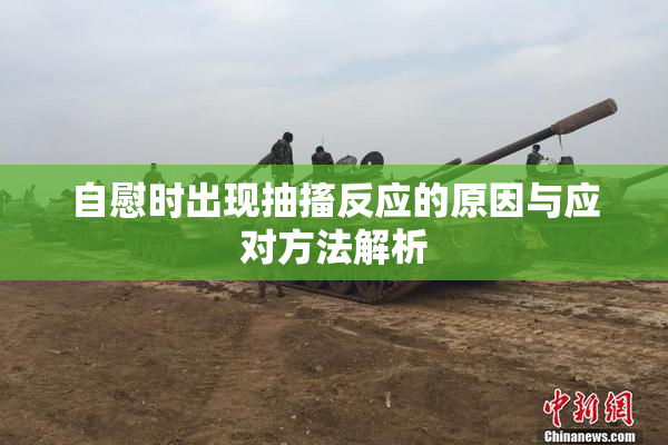 自慰时出现抽搐反应的原因与应对方法解析